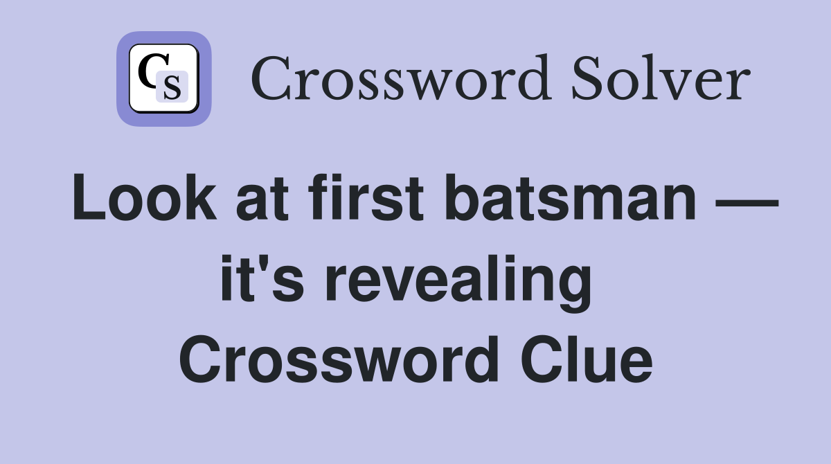 Look at first batsman — it's revealing  Crossword Clue
