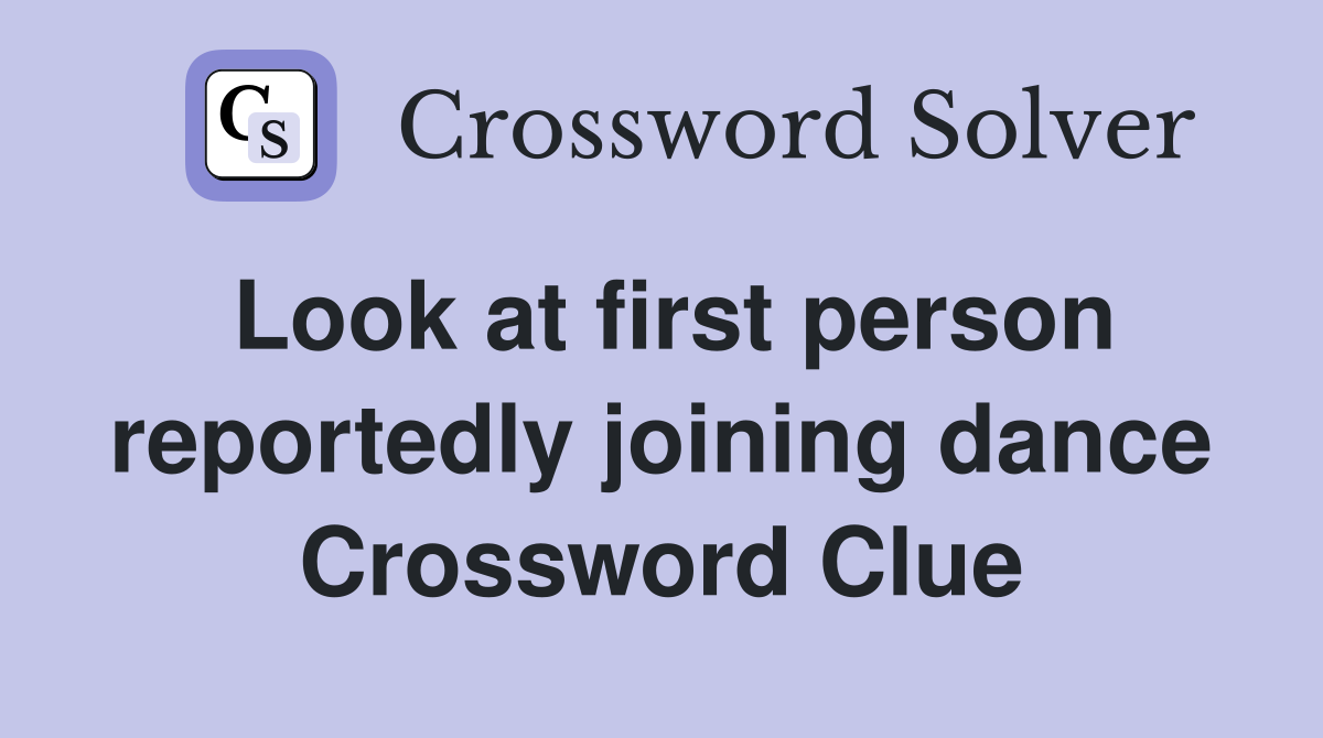Look at first person reportedly joining dance Crossword Clue