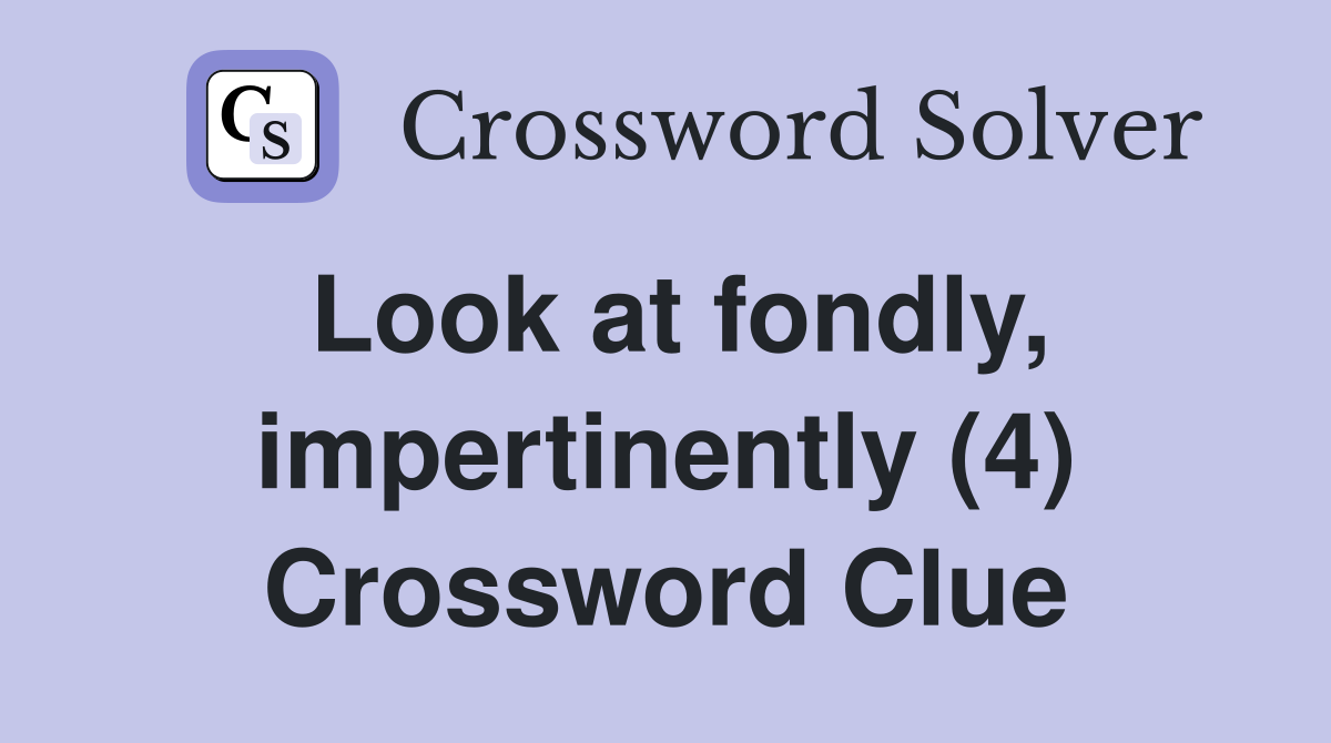 Look at fondly, impertinently (4) Crossword Clue