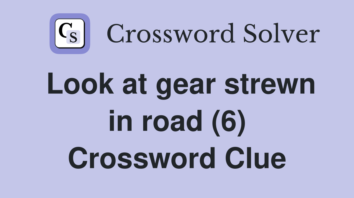 Look at gear strewn in road (6) Crossword Clue