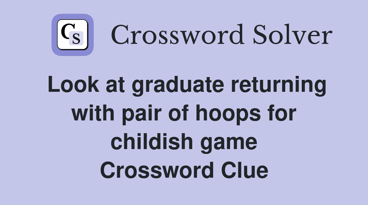 Look at graduate returning with pair of hoops for childish game Crossword Clue