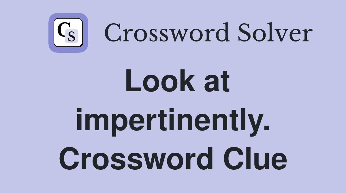 Look at impertinently. Crossword Clue