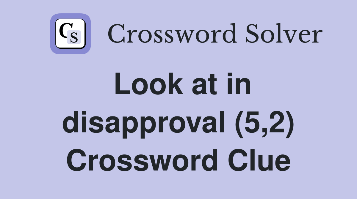 Look at in disapproval (5,2) Crossword Clue