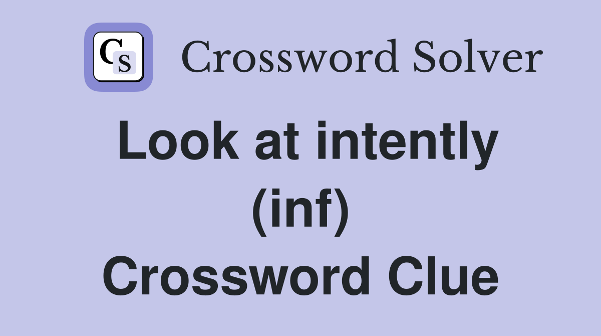 Look at intently (inf) Crossword Clue