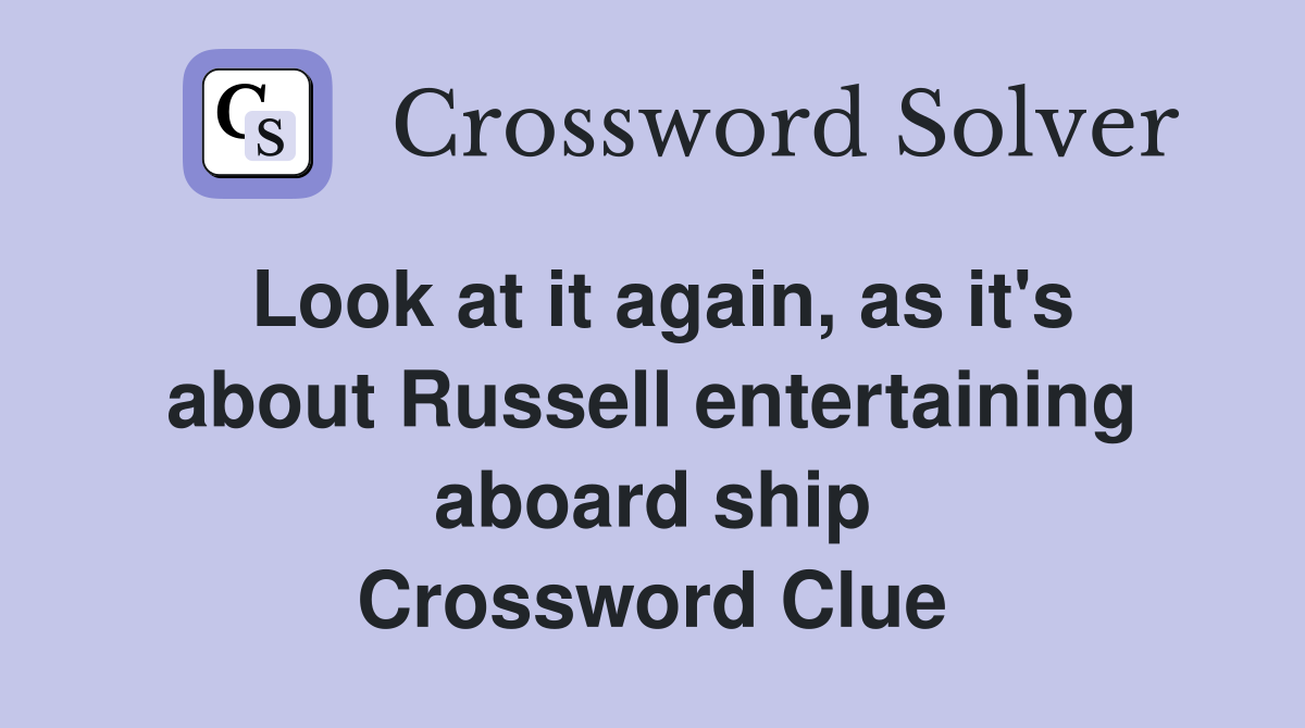 Look at it again, as it's about Russell entertaining aboard ship Crossword Clue