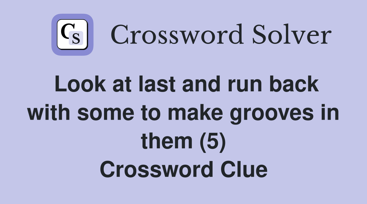 Look at last and run back with some to make grooves in them (5) Crossword Clue