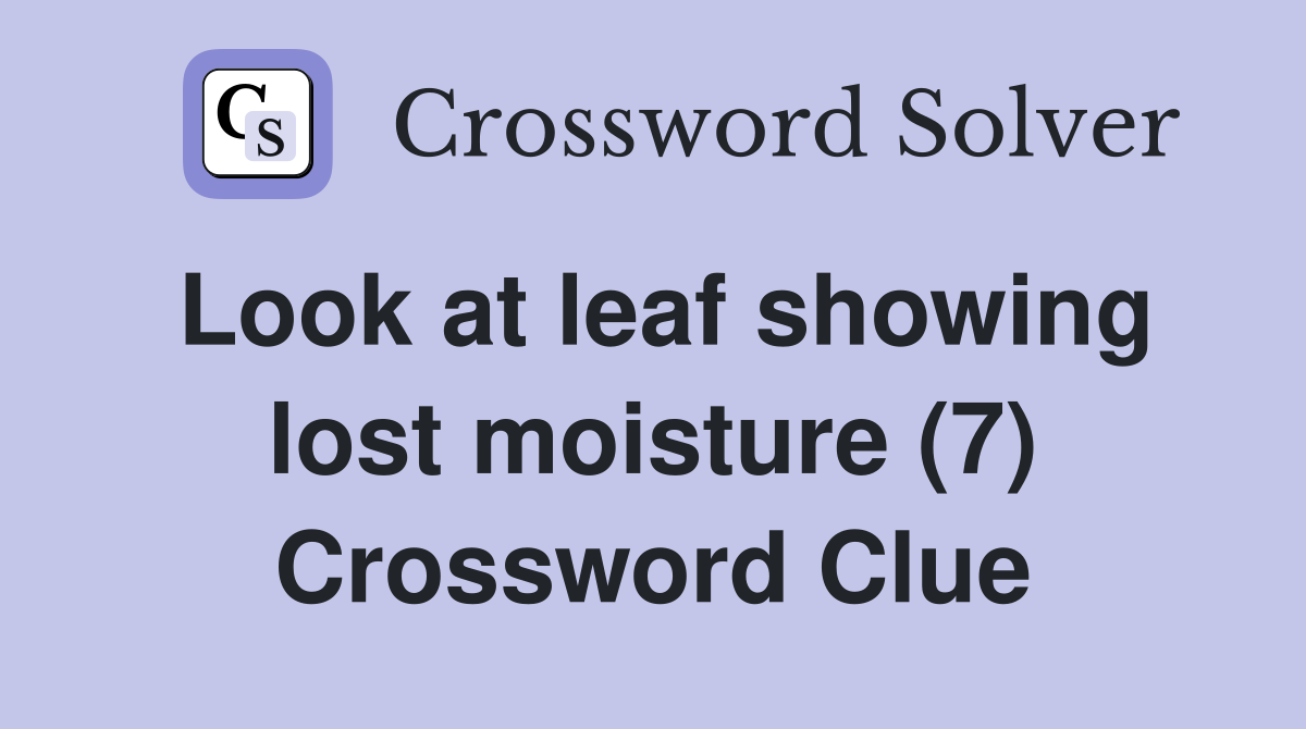 Look at leaf showing lost moisture (7) Crossword Clue
