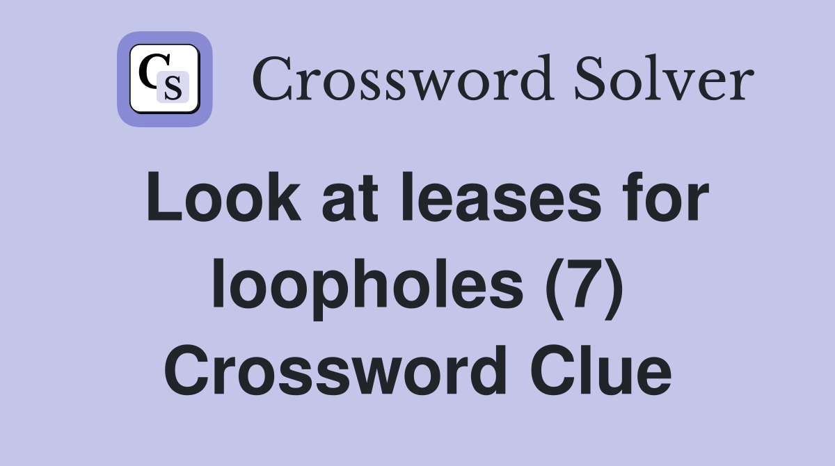 Look at leases for loopholes (7) Crossword Clue