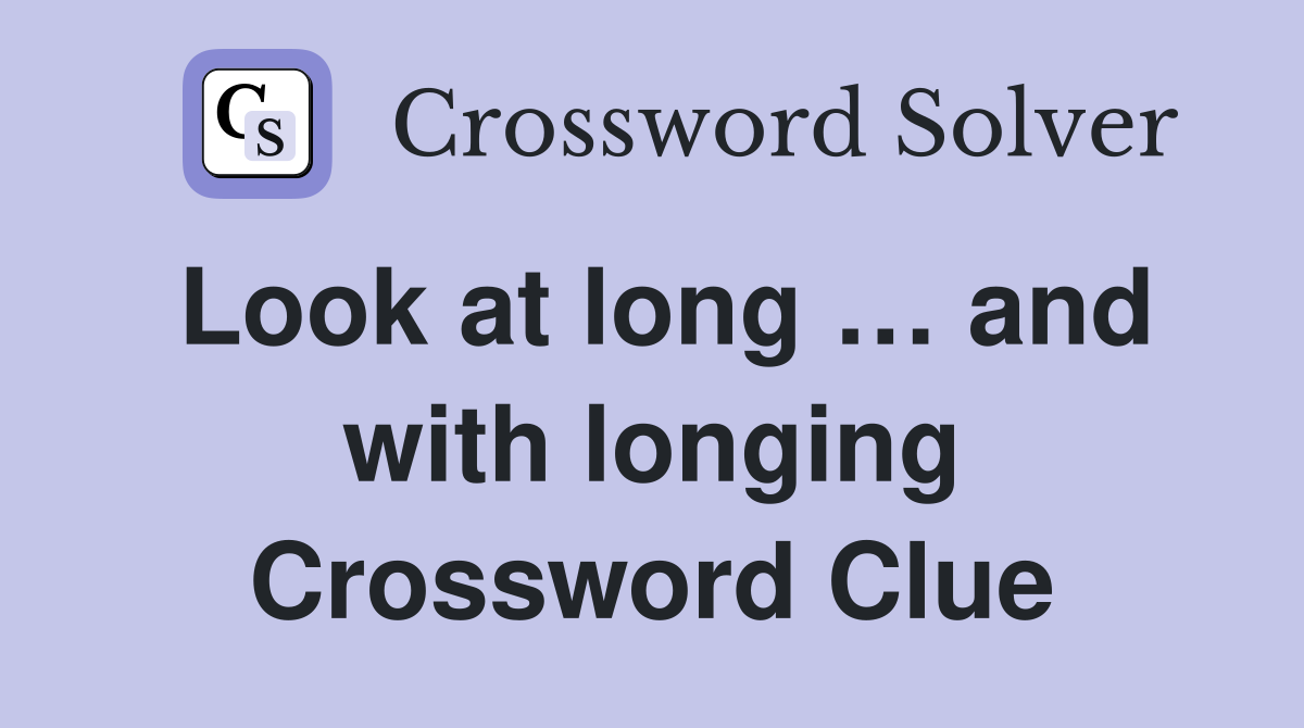 Look at long … and with longing Crossword Clue