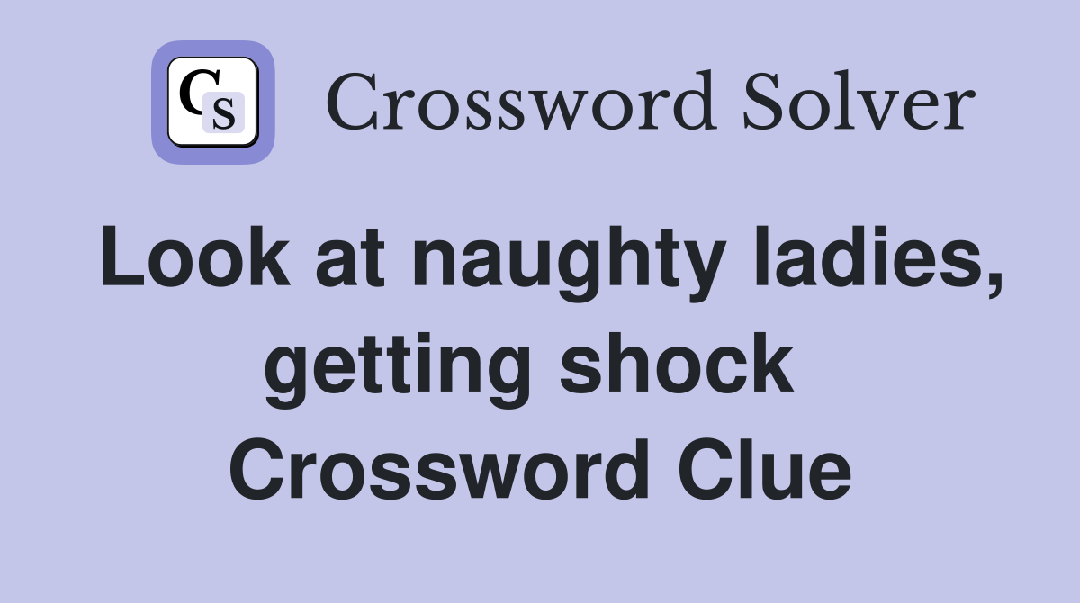 Look at naughty ladies, getting shock  Crossword Clue