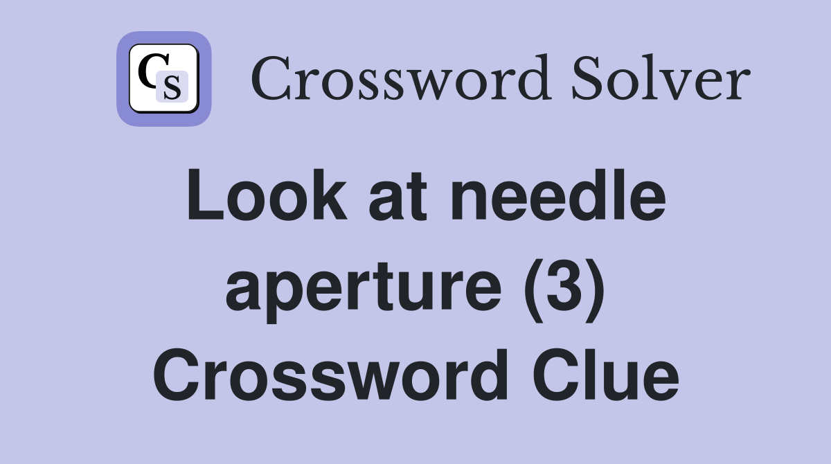 Look at needle aperture (3) Crossword Clue