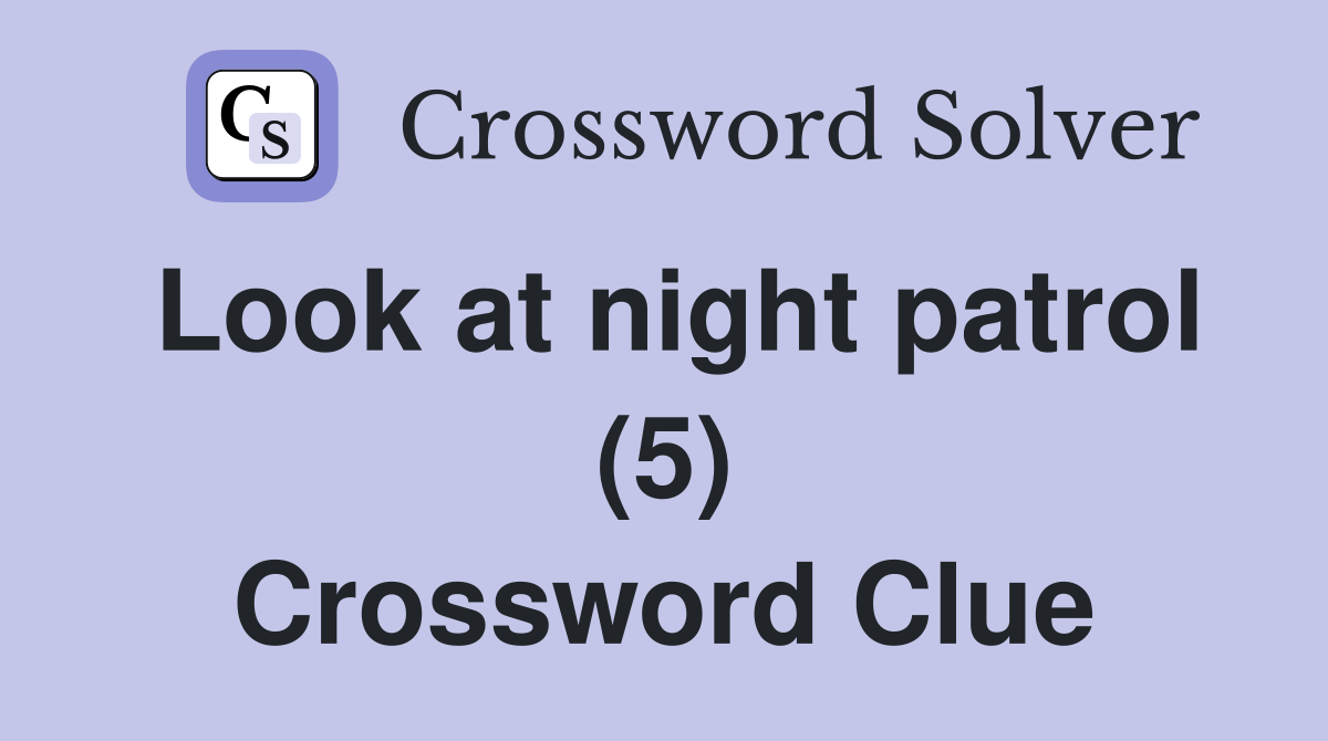 Look at night patrol (5) Crossword Clue