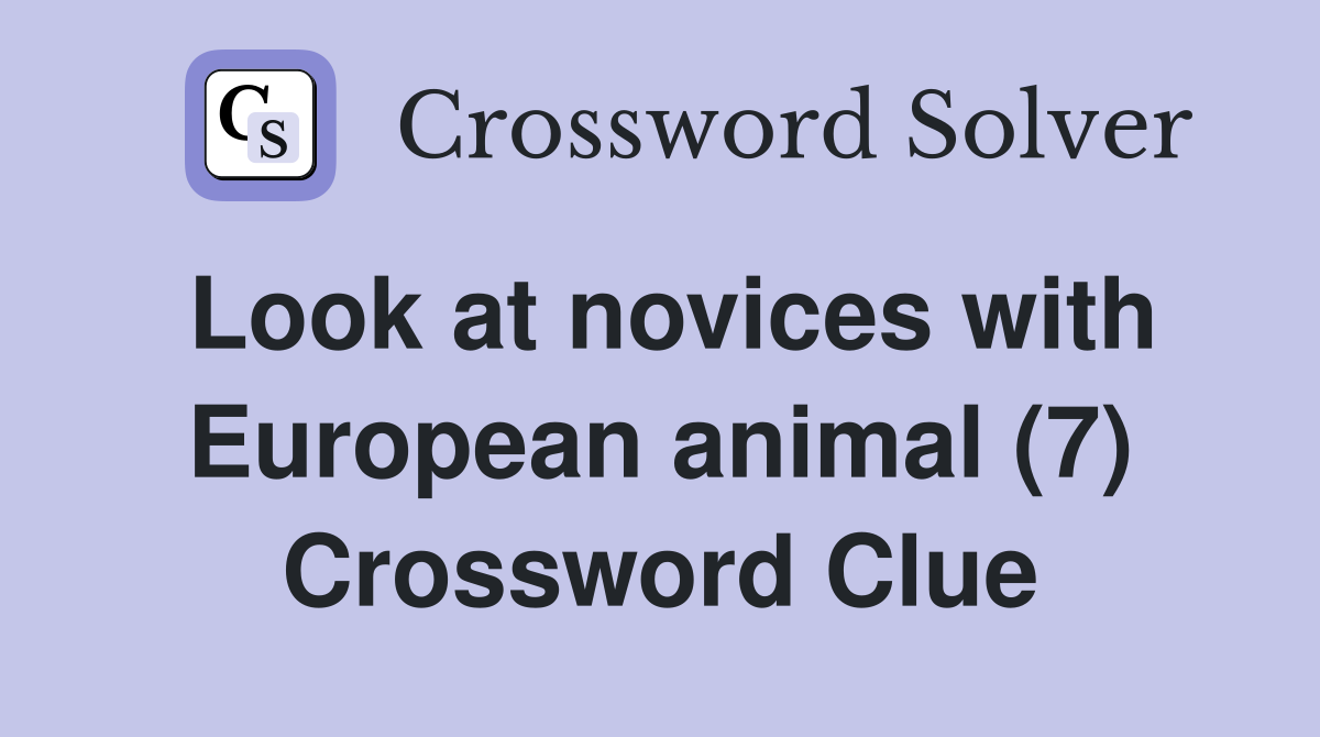 Look at novices with European animal (7) Crossword Clue