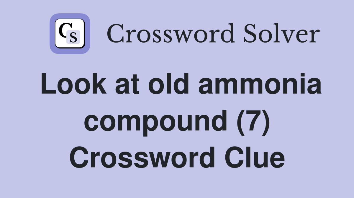 Look at old ammonia compound (7) Crossword Clue