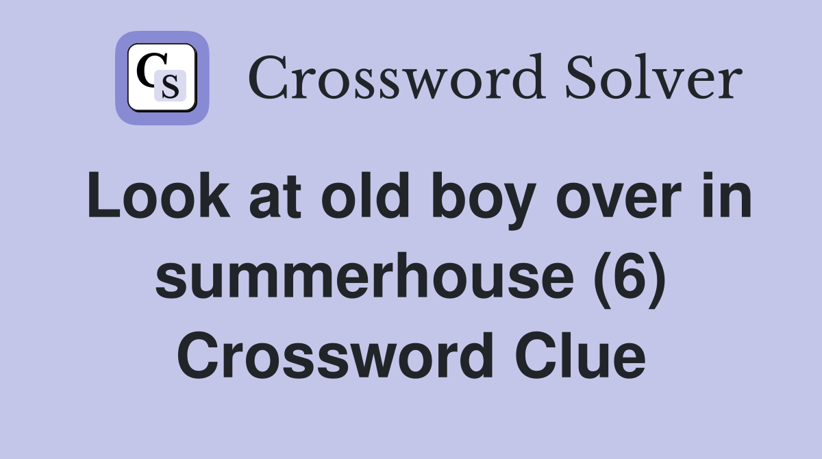 Look at old boy over in summerhouse (6) Crossword Clue