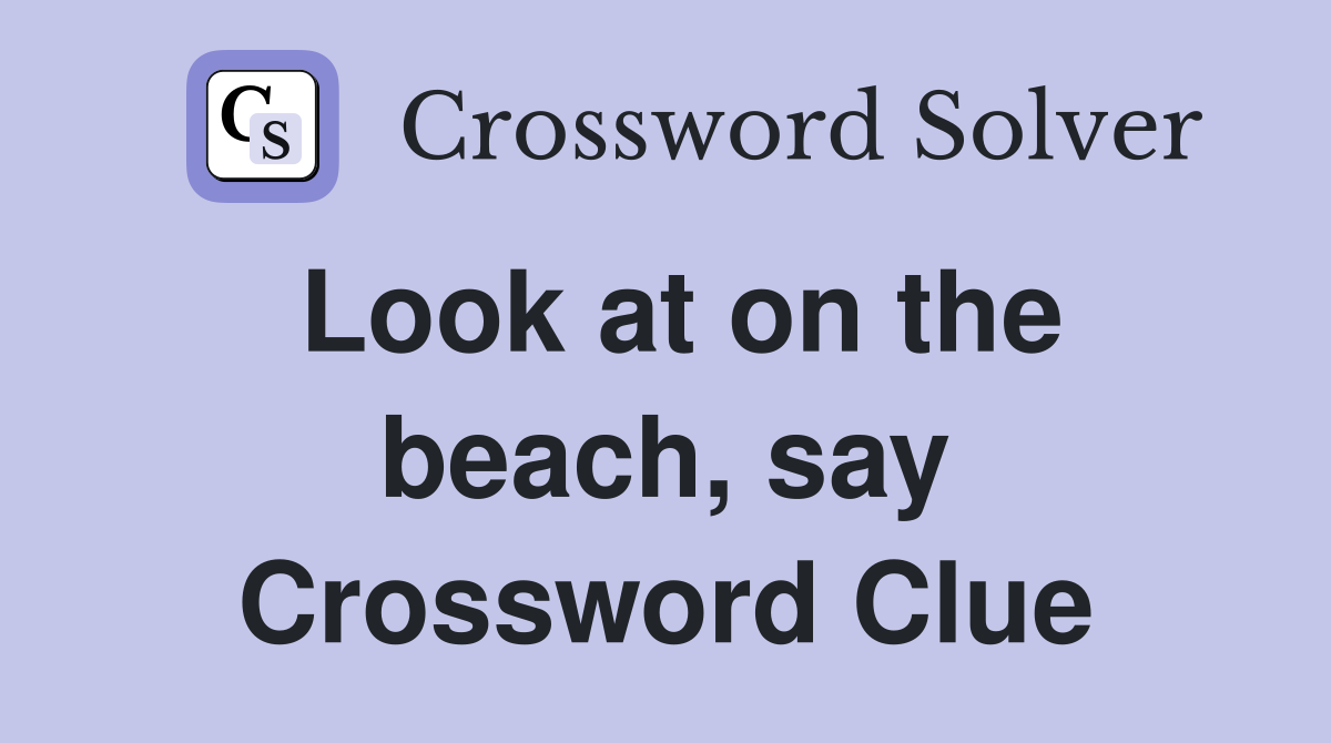 Look at on the beach, say Crossword Clue