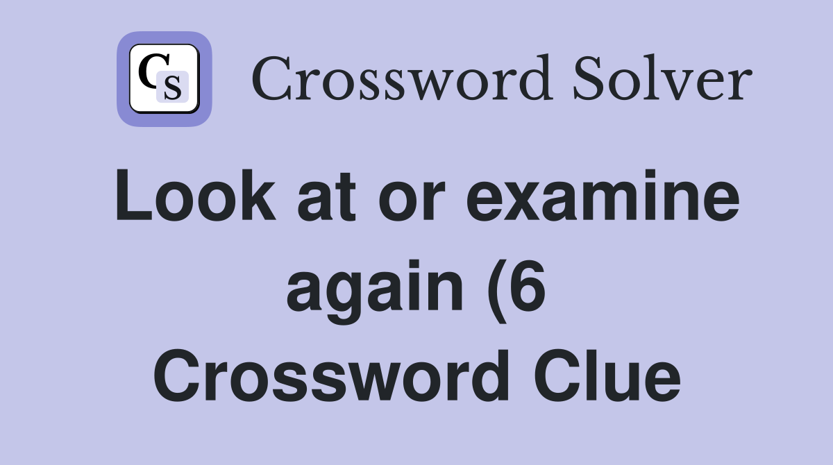 Look at or examine again (6) Crossword Clue Answers Crossword Solver Look at or examine again (6) Crossword Clue Answers Crossword Solver