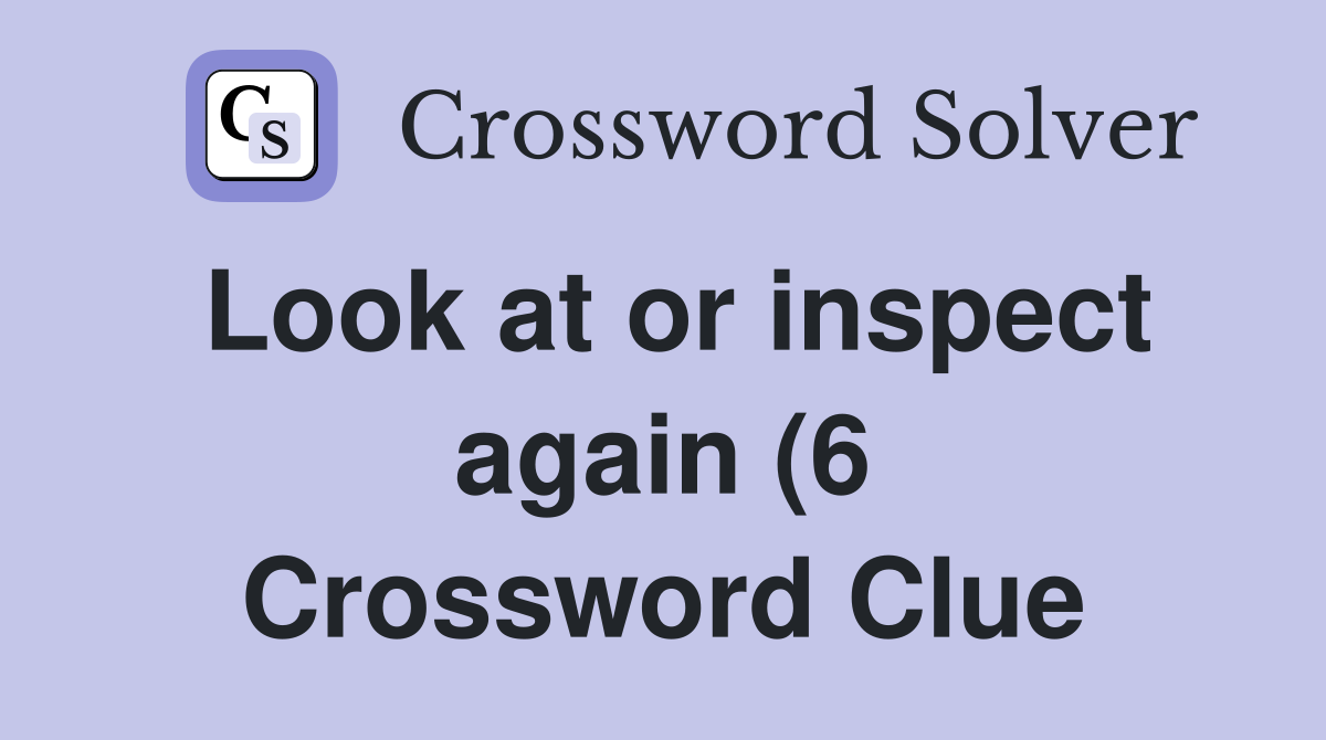 Look at or inspect again (6) Crossword Clue Answers Crossword Solver Look at or inspect again (6) Crossword Clue Answers Crossword Solver