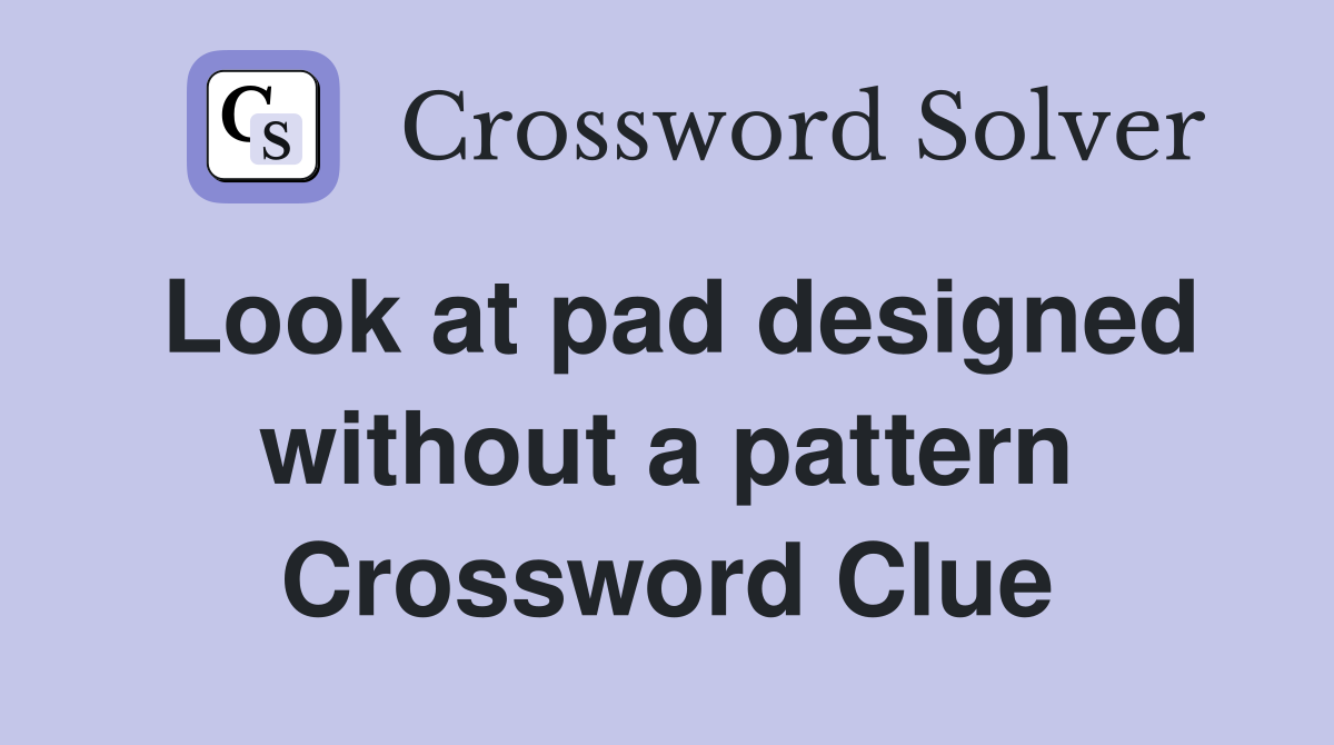 Look at pad designed without a pattern Crossword Clue