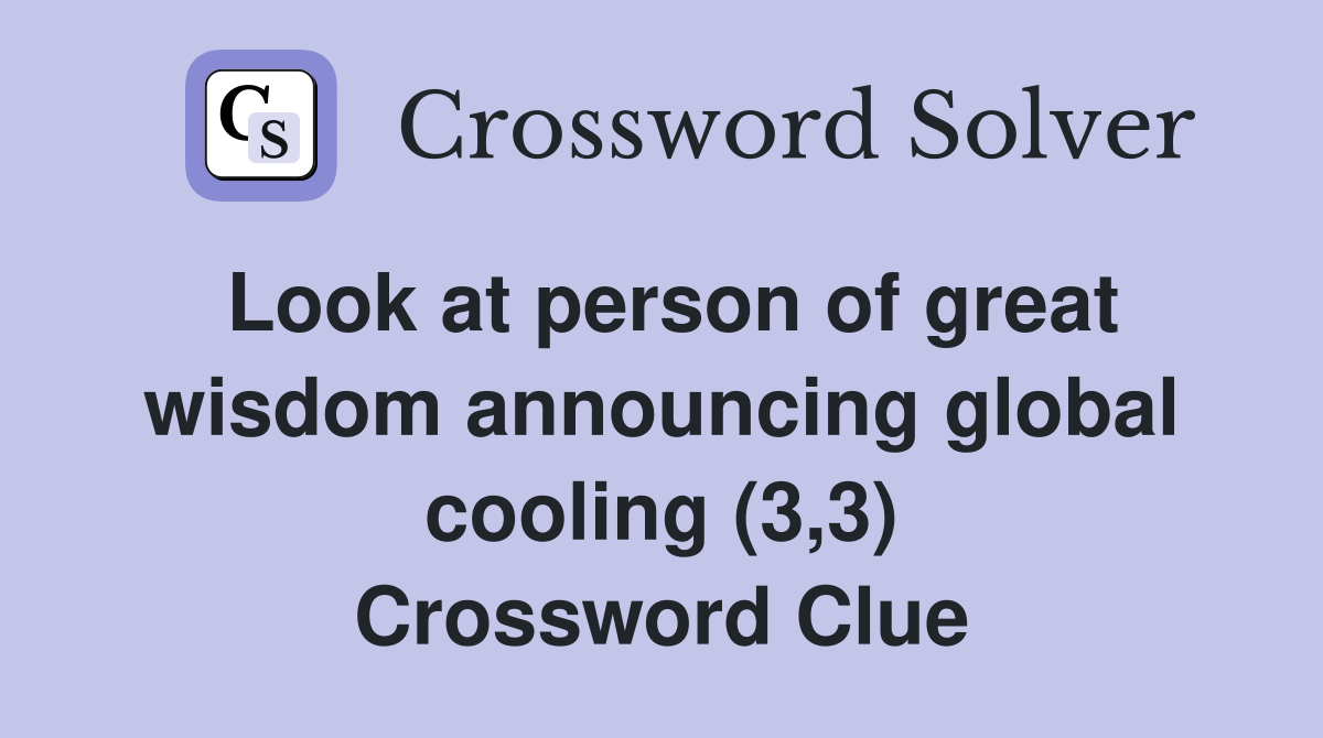 Look at person of great wisdom announcing global cooling (3,3) Crossword Clue