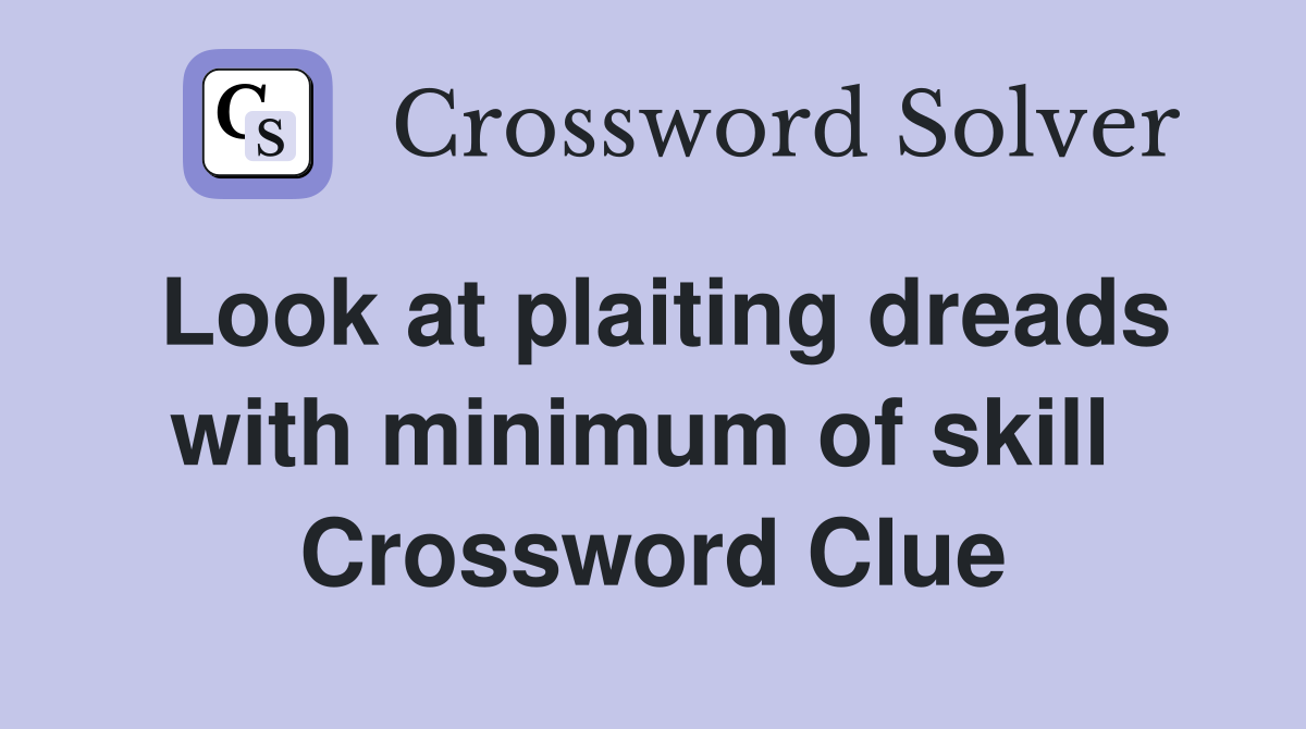 Look at plaiting dreads with minimum of skill  Crossword Clue