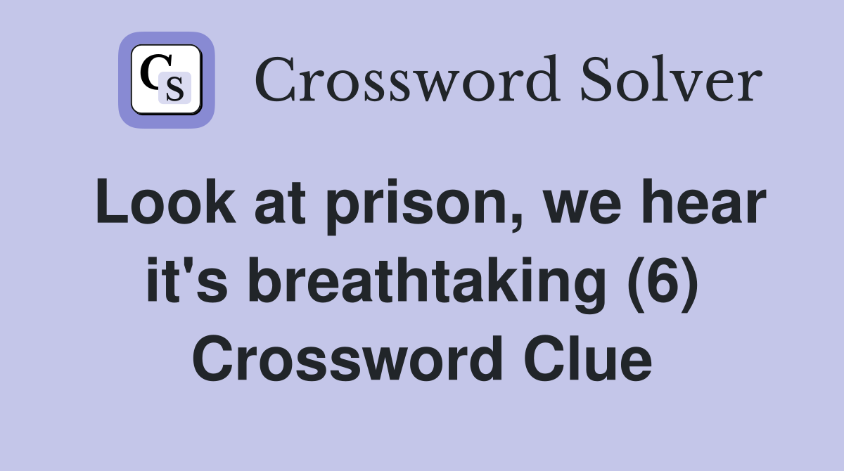 Look at prison, we hear it's breathtaking (6) Crossword Clue