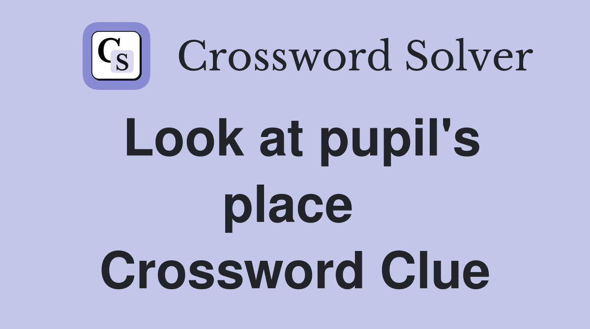 Look at pupil's place  Crossword Clue