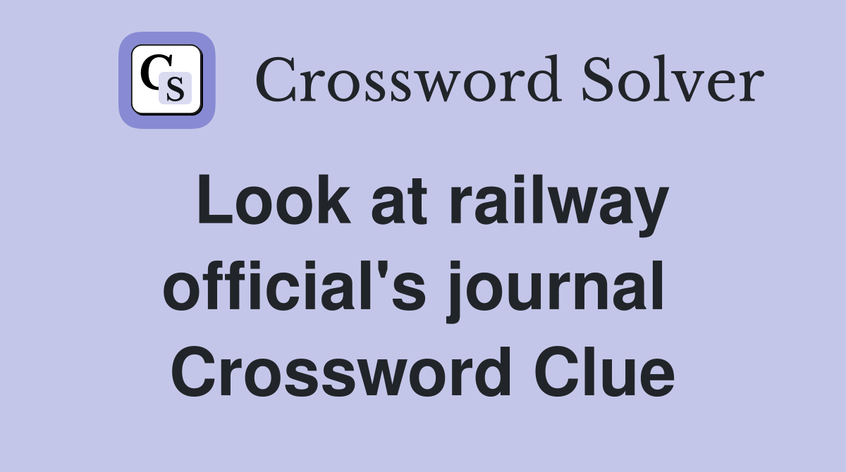 Look at railway official's journal  Crossword Clue