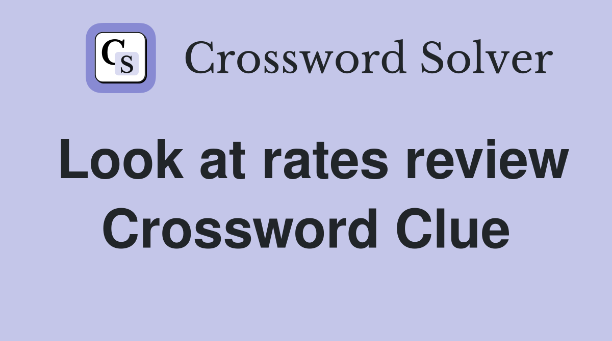 Look at rates review Crossword Clue