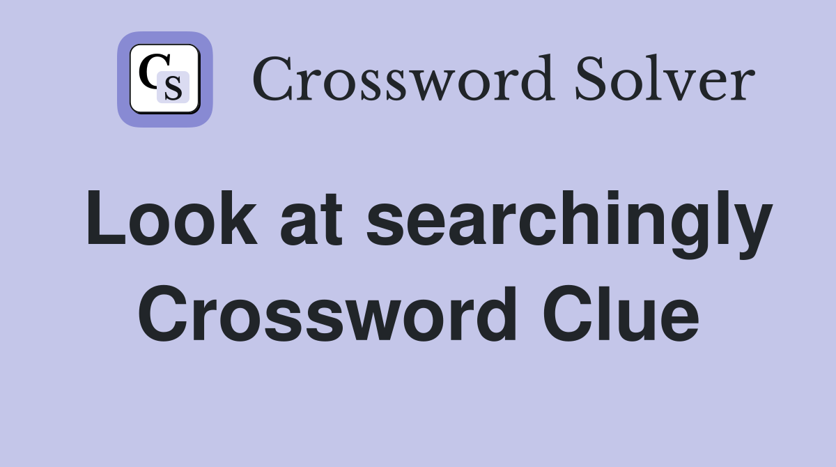 Look at searchingly Crossword Clue