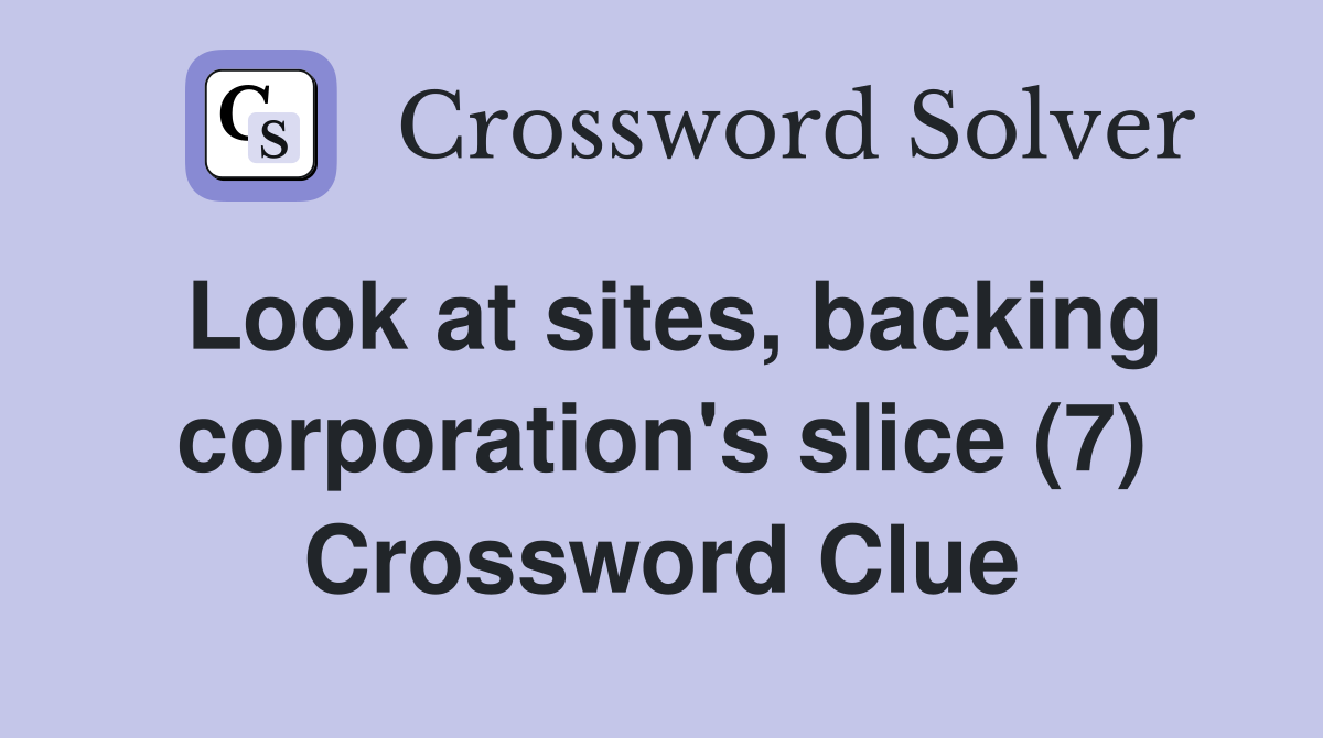 Look at sites, backing corporation's slice (7) Crossword Clue