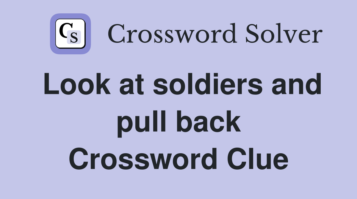Look at soldiers and pull back Crossword Clue