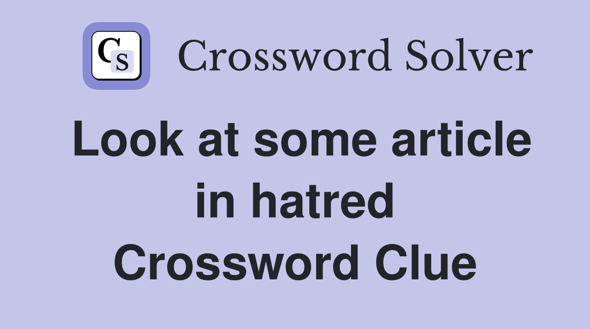 Look at some article in hatred Crossword Clue