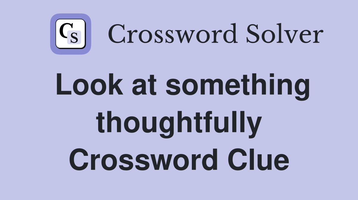 Look at something thoughtfully Crossword Clue