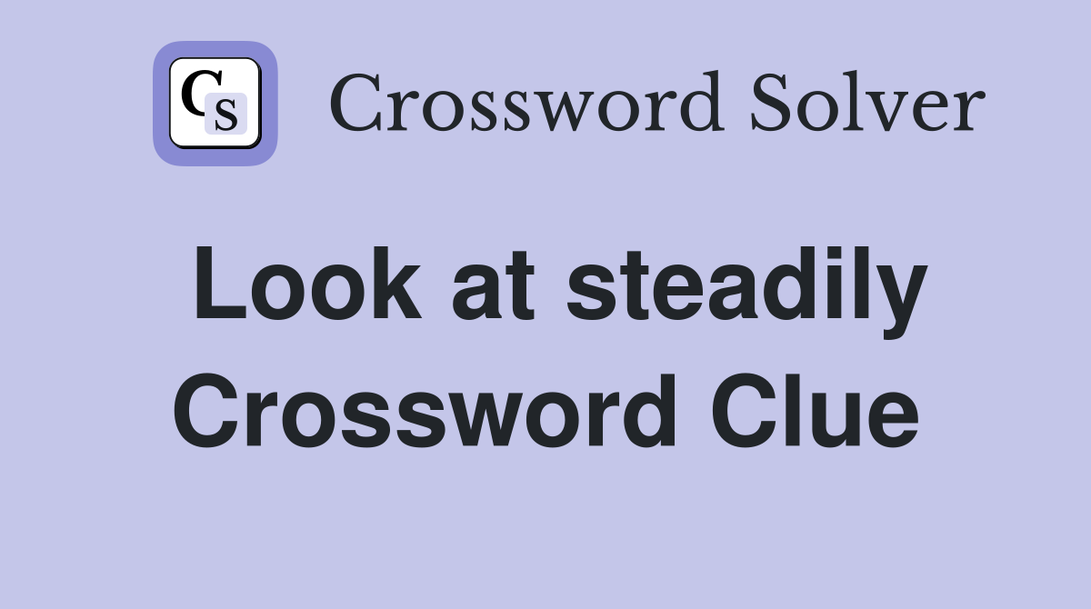 Look at steadily Crossword Clue