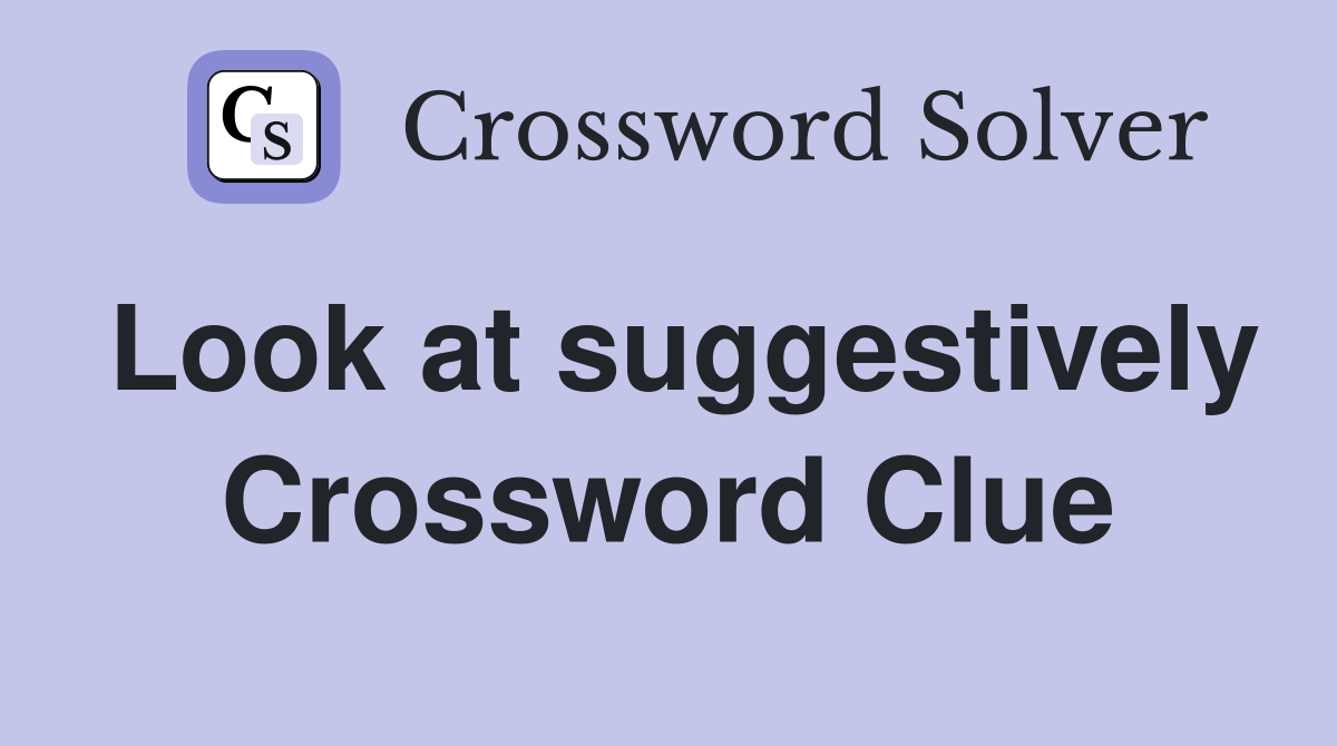 Look at suggestively Crossword Clue