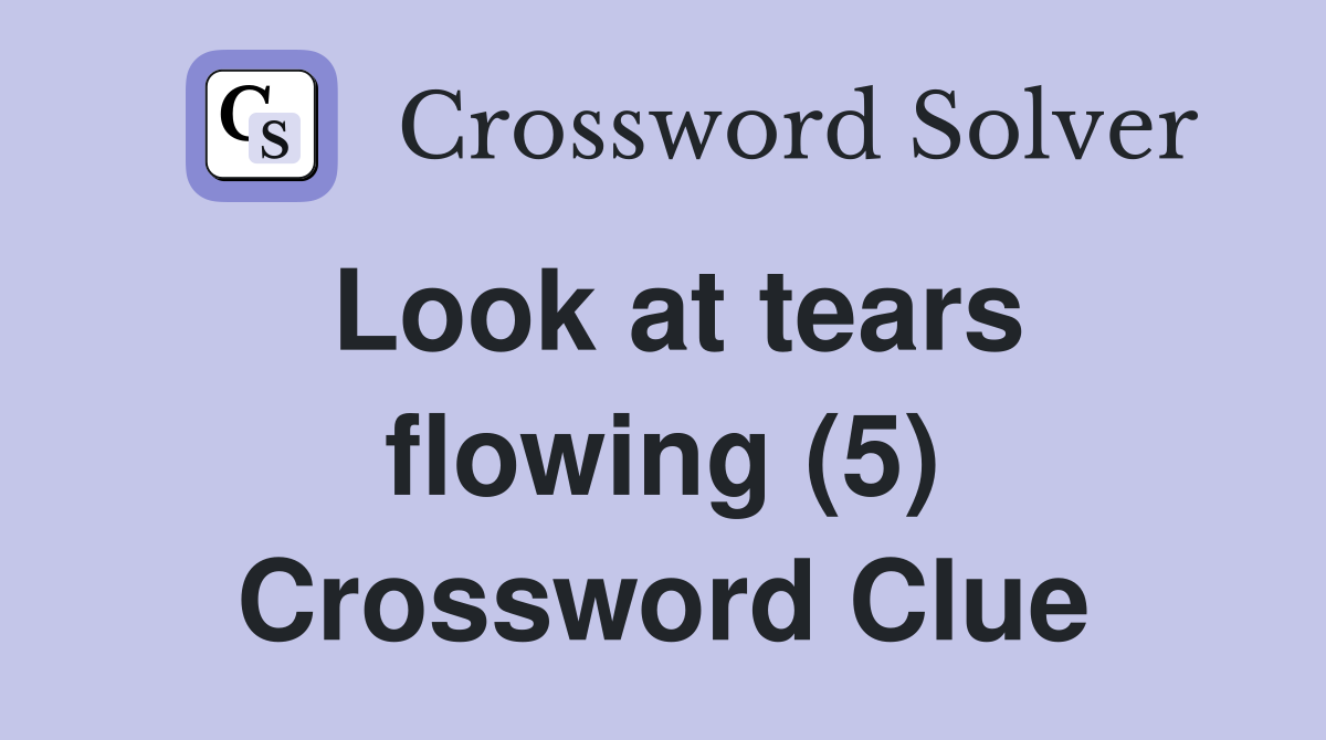 Look at tears flowing (5) Crossword Clue