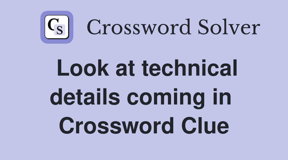 Look at technical details coming in  Crossword Clue