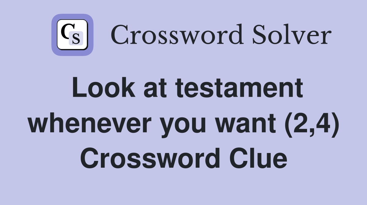 Look at testament whenever you want (2,4) Crossword Clue