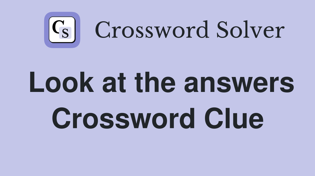 Look at the answers Crossword Clue