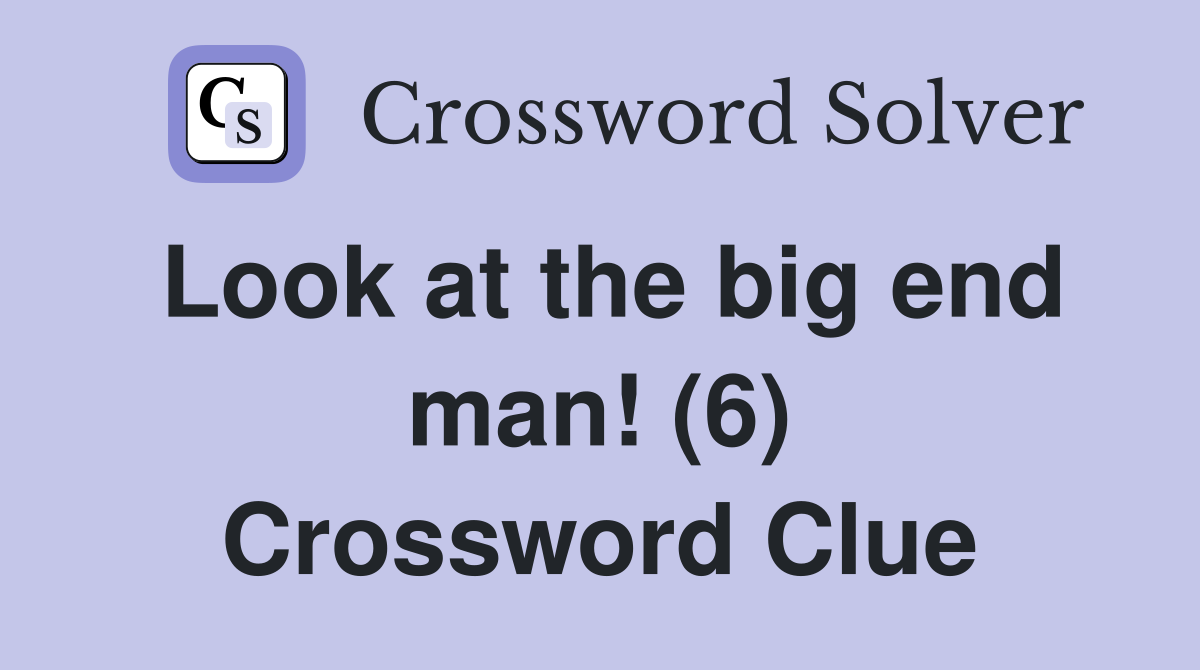 Look at the big end man! (6) Crossword Clue