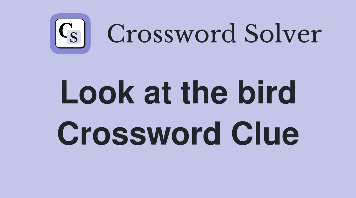 Look at the bird  Crossword Clue