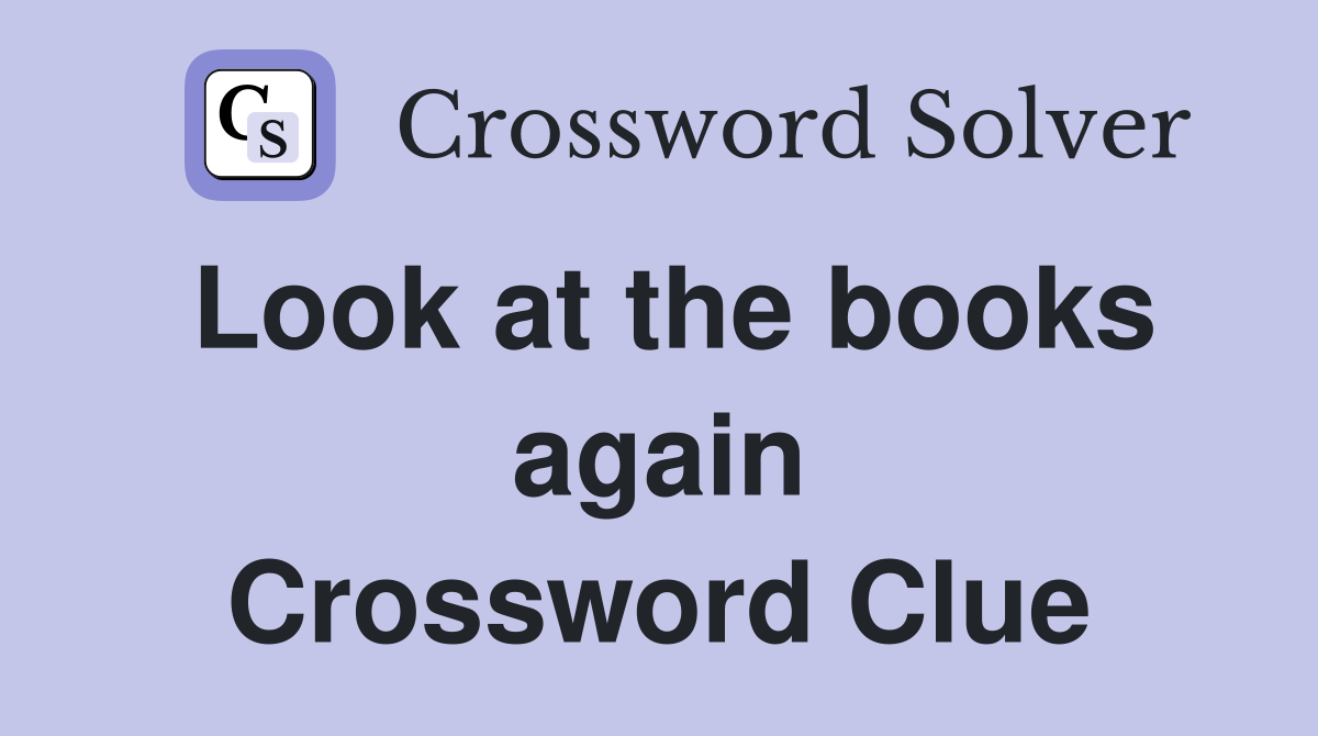 Look at the books again Crossword Clue