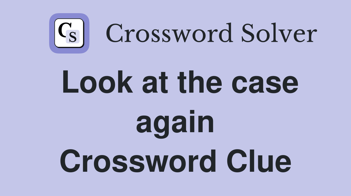 Look at the case again Crossword Clue