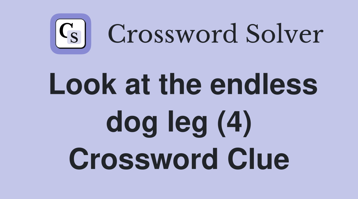 Look at the endless dog leg (4) Crossword Clue