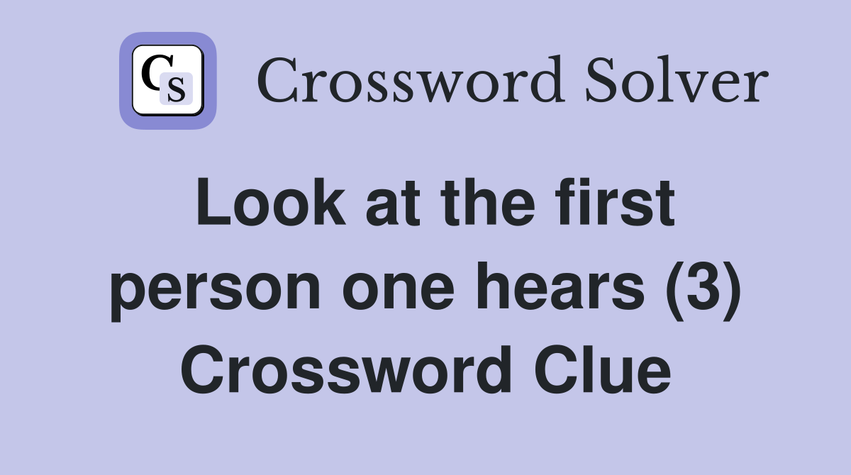 Look at the first person one hears (3) Crossword Clue