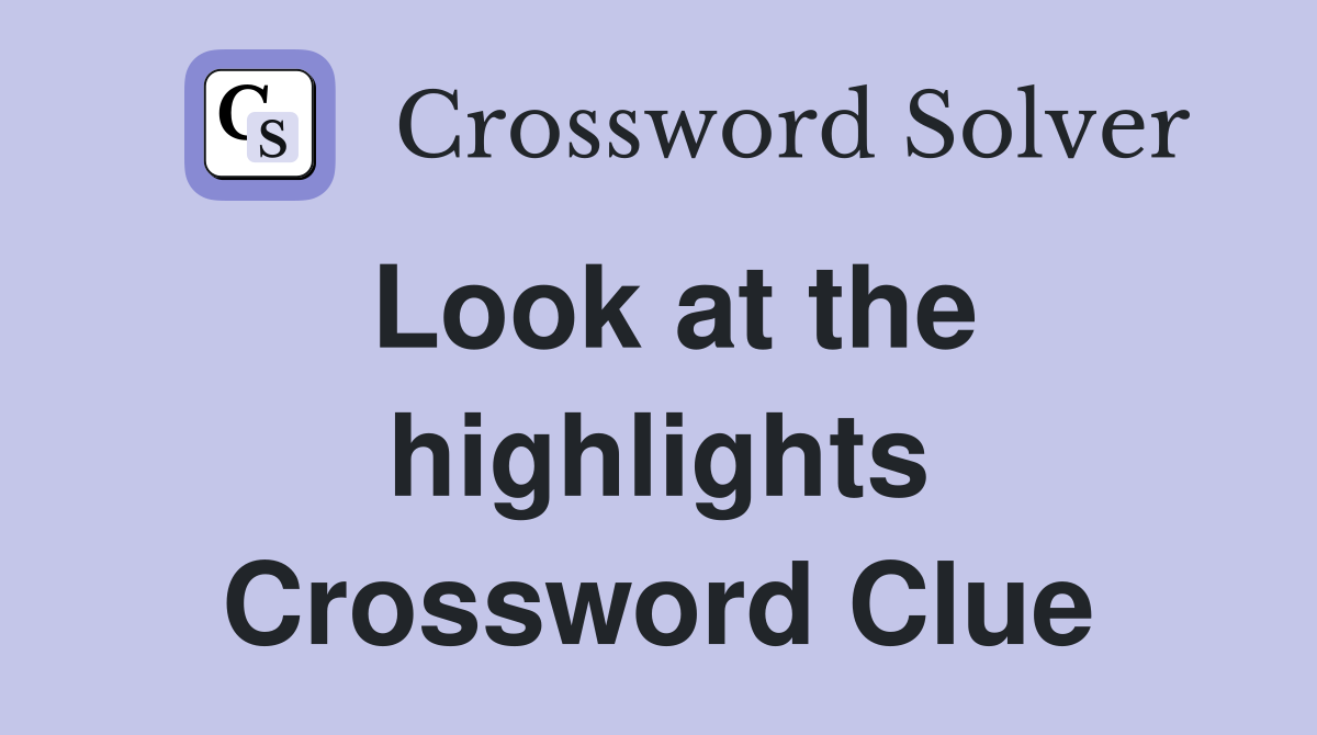 Look at the highlights Crossword Clue