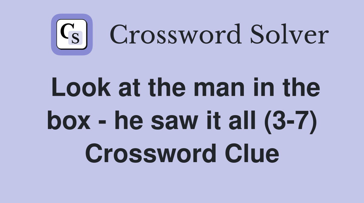 Look at the man in the box - he saw it all (3-7) Crossword Clue