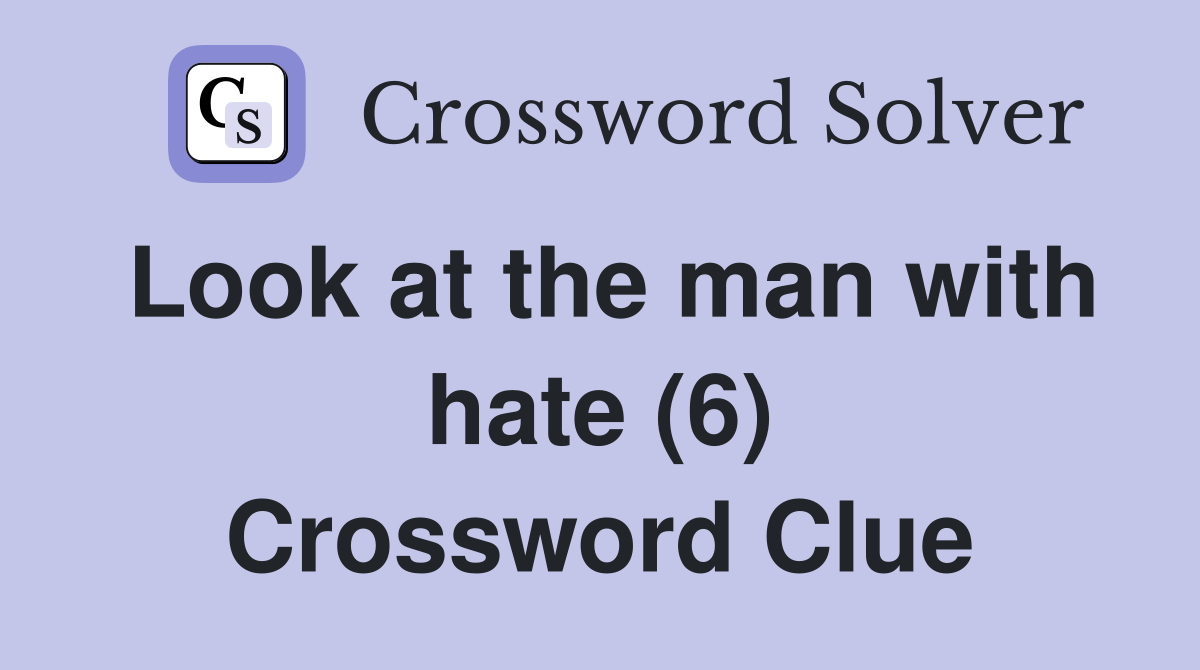 Look at the man with hate (6) Crossword Clue