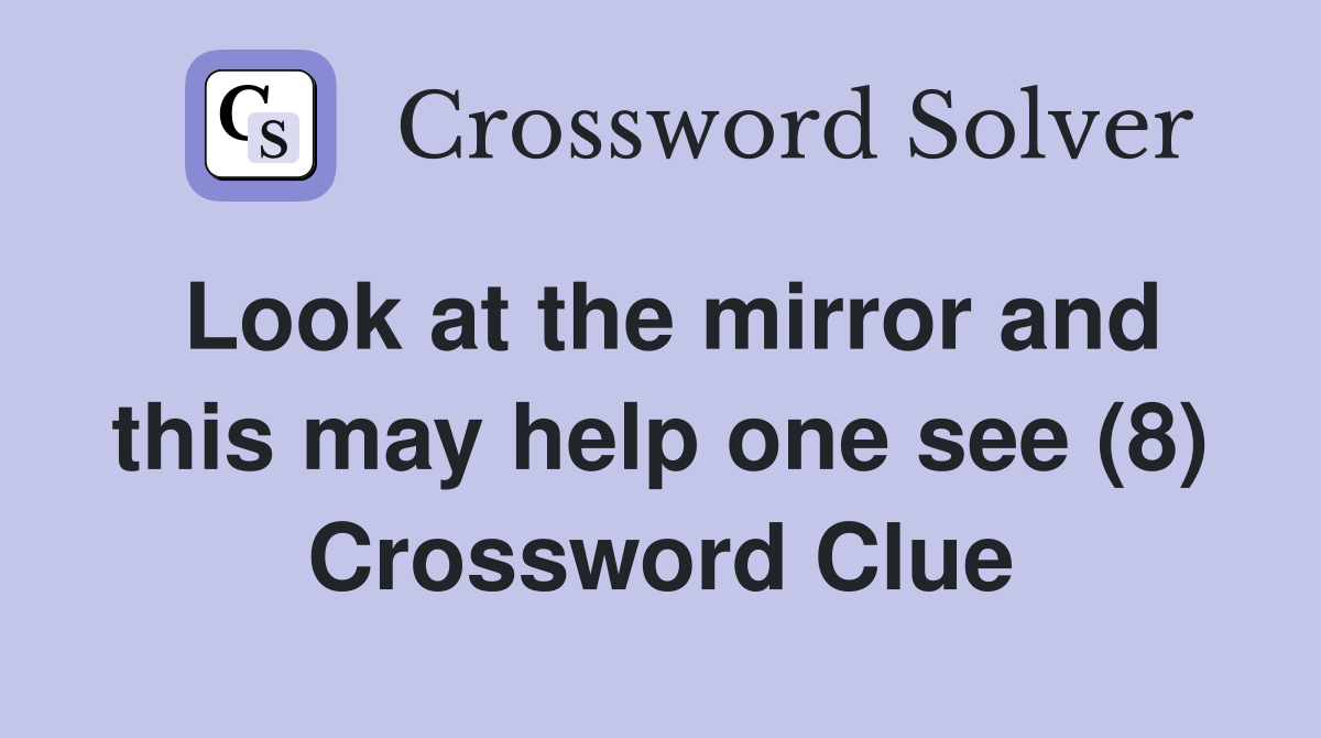Look at the mirror and this may help one see (8) Crossword Clue